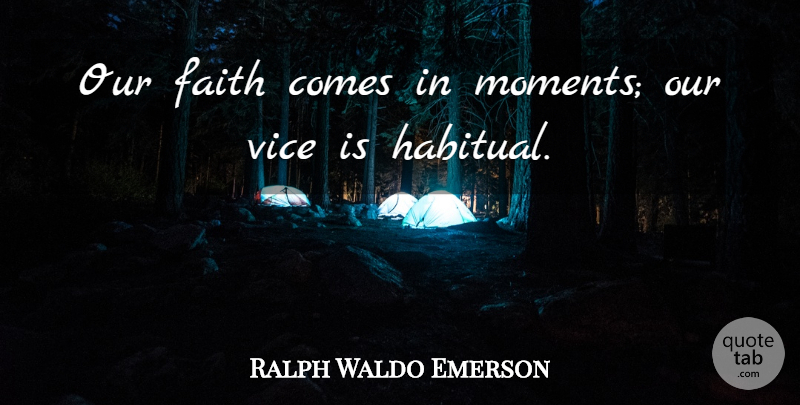 Ralph Waldo Emerson Quote About Faith, Vices, Moments: Our Faith Comes In Moments...