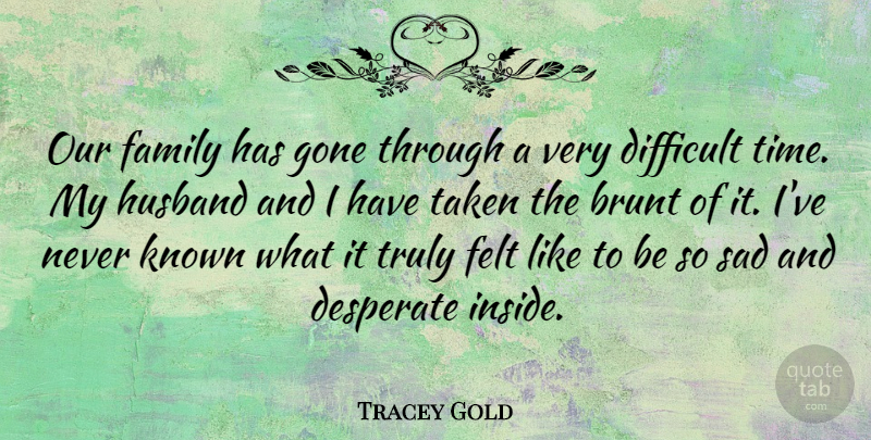 Tracey Gold Quote About Husband, Taken, Gone: Our Family Has Gone Through...