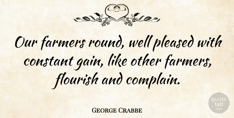 George Crabbe Quote About Complaining, Gains, Farming: Our Farmers Round Well Pleased...