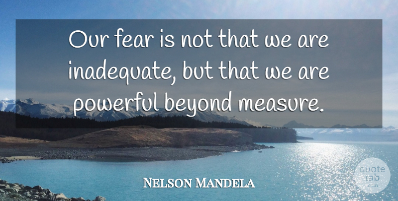 Nelson Mandela Quote About Powerful, Our Greatest Fear, Inadequate: Our Fear Is Not That...