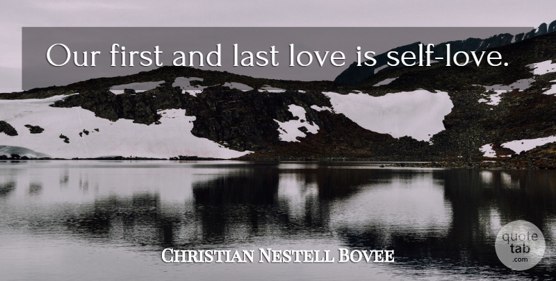 Christian Nestell Bovee Quote About Love Yourself, First Love, Love Is: Our First And Last Love...