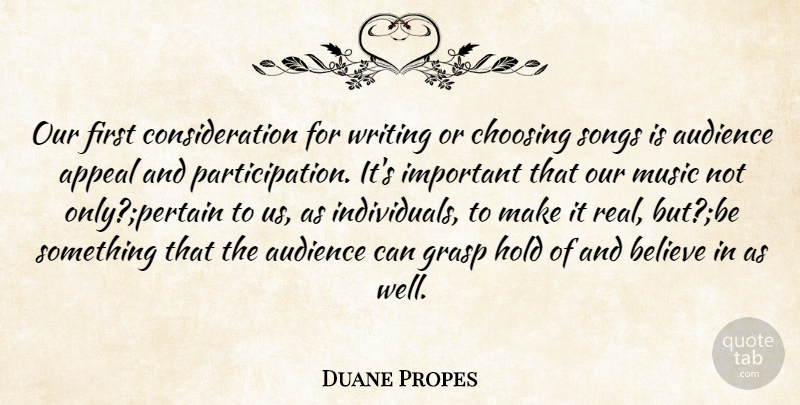 Duane Propes Quote About Appeal, Audience, Believe, Choosing, Grasp: Our First Consideration For Writing...