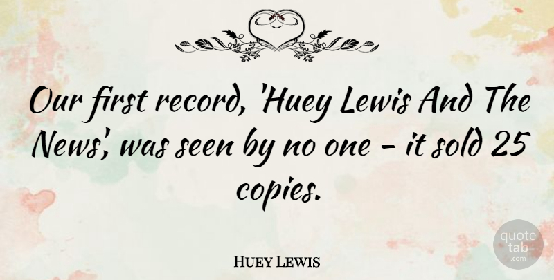 Huey Lewis Quote About Lewis, Sold: Our First Record Huey Lewis...