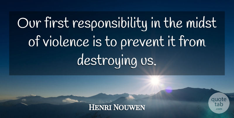 Henri Nouwen Quote About Responsibility, Violence, Firsts: Our First Responsibility In The...