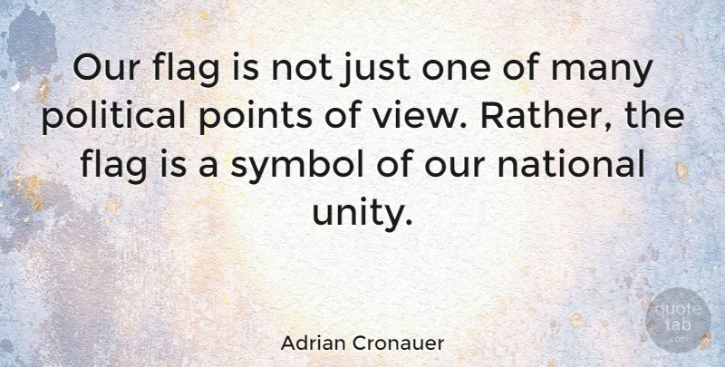 Adrian Cronauer Quote About Views, Political, Unity: Our Flag Is Not Just...
