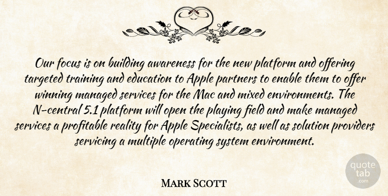 Mark Scott Quote About Apple, Awareness, Building, Education, Enable: Our Focus Is On Building...