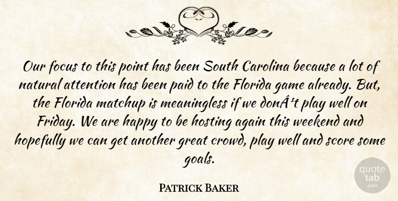 Patrick Baker Quote About Again, Attention, Carolina, Florida, Focus: Our Focus To This Point...