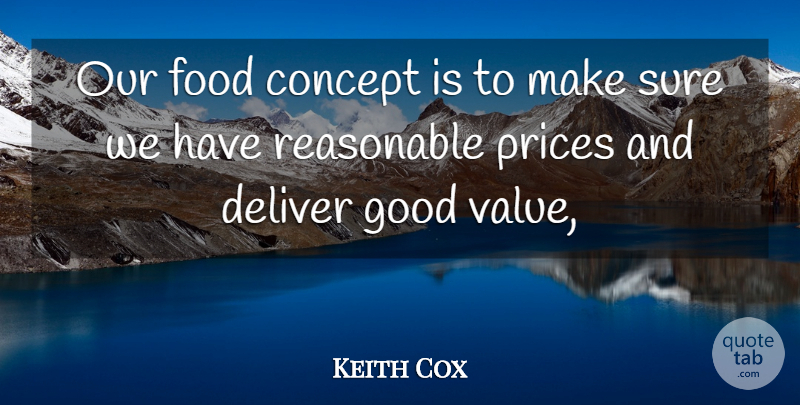 Keith Cox Quote About Concept, Deliver, Food, Good, Prices: Our Food Concept Is To...