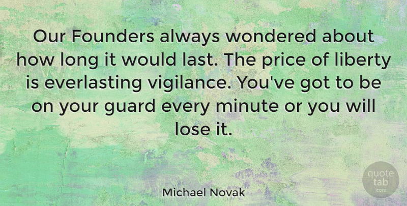 Michael Novak Quote About Long, Liberty, Lasts: Our Founders Always Wondered About...