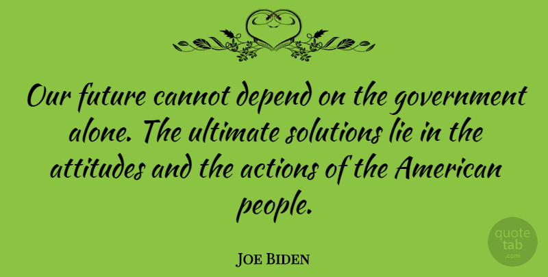Joe Biden Quote About Attitude, Lying, Government: Our Future Cannot Depend On...