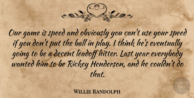Willie Randolph Quote About Ball, Decent, Eventually, Everybody, Game: Our Game Is Speed And...