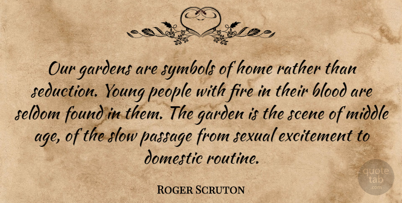 Roger Scruton Quote About Blood, Domestic, Excitement, Fire, Found: Our Gardens Are Symbols Of...