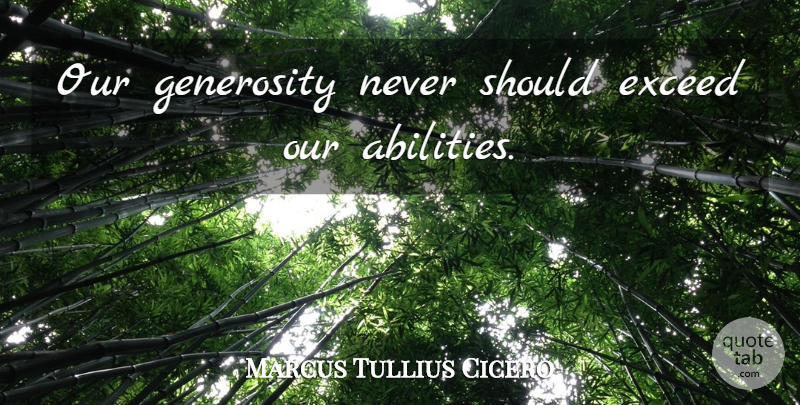 Marcus Tullius Cicero Quote About Generosity, Should, Ability: Our Generosity Never Should Exceed...