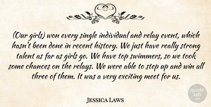 Jessica Laws Quote About Chances, Exciting, Far, Girls, Individual: Our Girls Won Every Single...