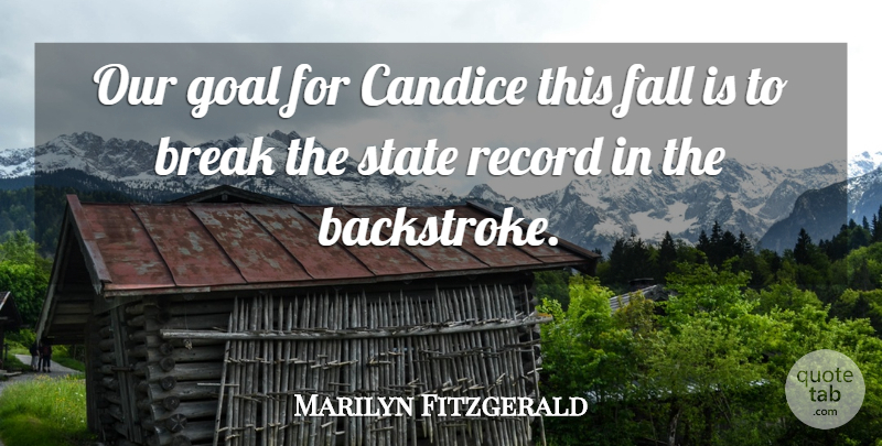 Marilyn Fitzgerald Quote About Break, Fall, Goal, Record, State: Our Goal For Candice This...