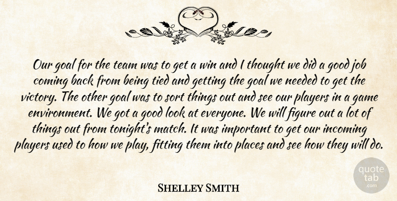 Shelley Smith Quote About Coming, Figure, Fitting, Game, Goal: Our Goal For The Team...