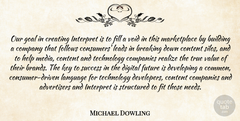 Michael Dowling Quote About Breaking, Building, Companies, Company, Content: Our Goal In Creating Interpret...