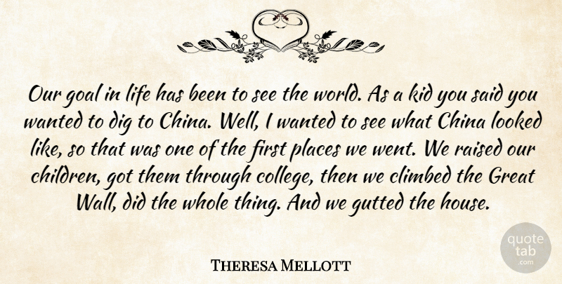 Theresa Mellott Quote About China, Climbed, Dig, Goal, Great: Our Goal In Life Has...