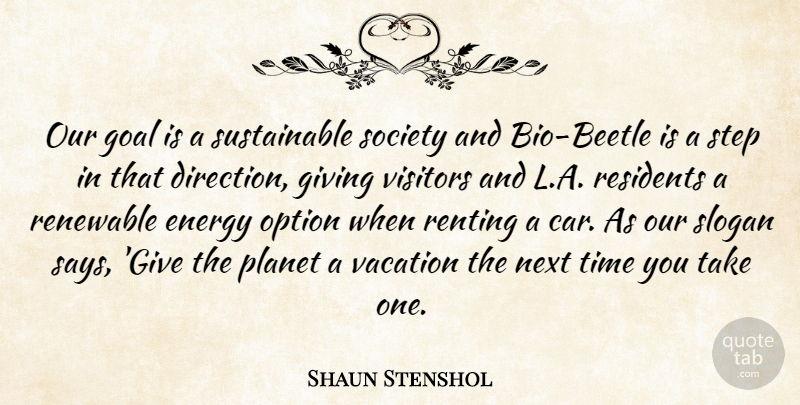 Shaun Stenshol Quote About Direction, Energy, Giving, Goal, Next: Our Goal Is A Sustainable...