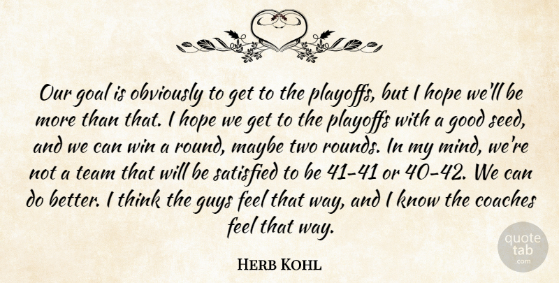 Herb Kohl Quote About Coaches, Goal, Good, Guys, Hope: Our Goal Is Obviously To...
