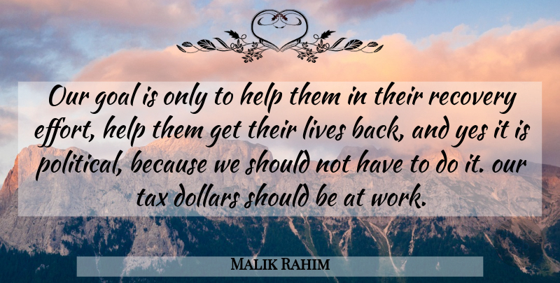Malik Rahim Quote About Dollars, Goal, Help, Lives, Recovery: Our Goal Is Only To...
