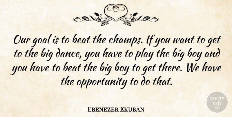 Ebenezer Ekuban Quote About Beat, Boy, Goal, Opportunity: Our Goal Is To Beat...
