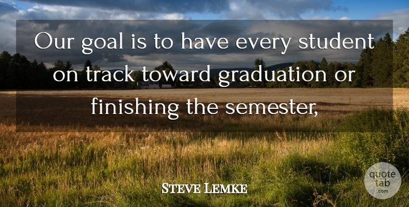 Steve Lemke Quote About Finishing, Goal, Graduation, Student, Toward: Our Goal Is To Have...