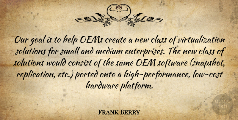 Frank Berry Quote About Class, Consist, Create, Goal, Hardware: Our Goal Is To Help...