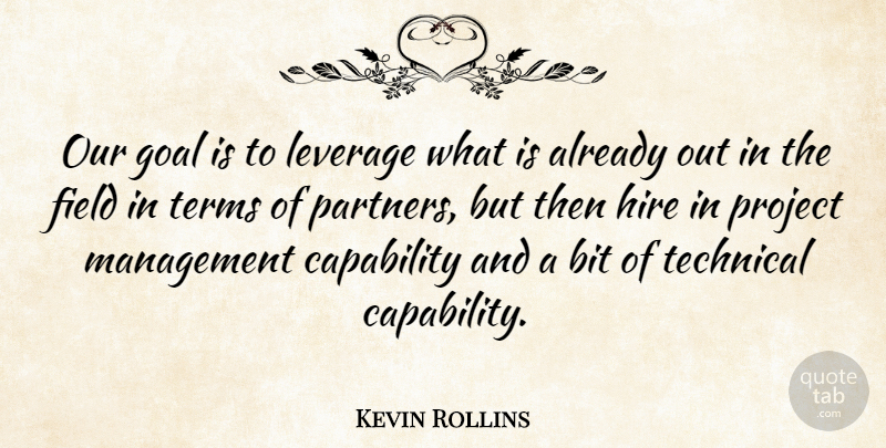 Kevin Rollins Quote About American Businessman, Bit, Capability, Field, Hire: Our Goal Is To Leverage...