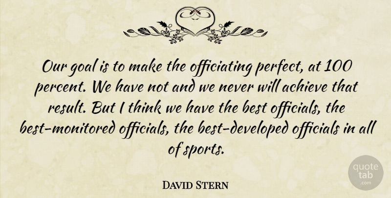 David Stern Quote About Achieve, Best, Goal, Officials: Our Goal Is To Make...