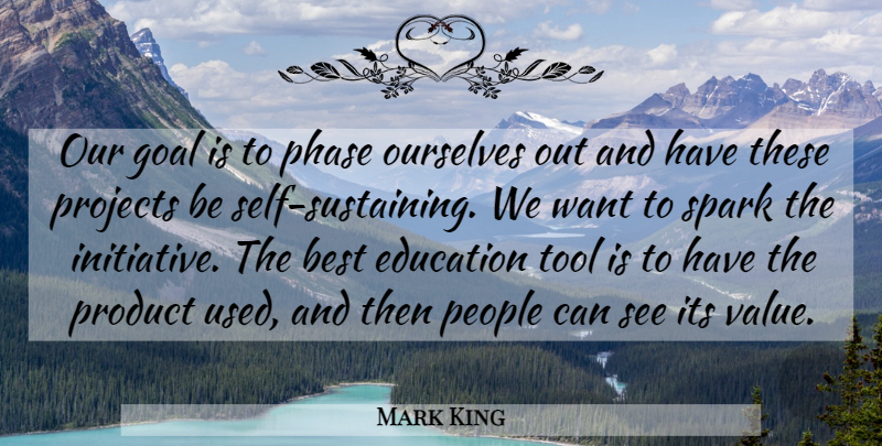 Mark King Quote About Best, Education, Goal, Ourselves, People: Our Goal Is To Phase...