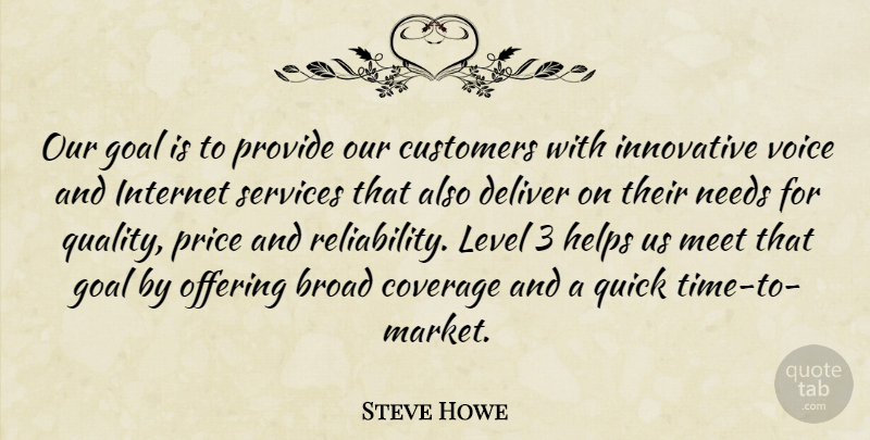 Steve Howe Quote About Broad, Coverage, Customers, Deliver, Goal: Our Goal Is To Provide...