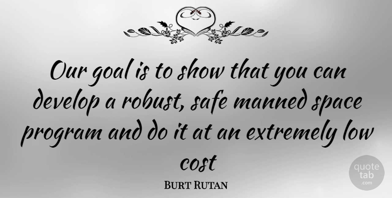 Burt Rutan Quote About Space, Goal, Safe: Our Goal Is To Show...