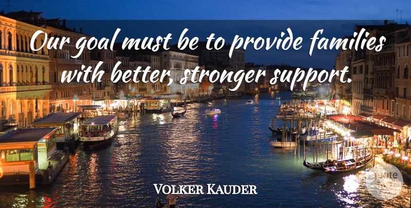 Volker Kauder Quote About Families, Goal, Provide, Stronger: Our Goal Must Be To...