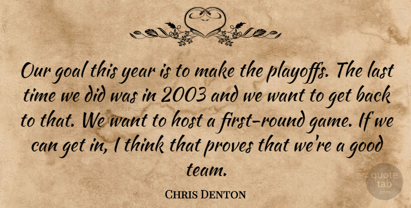 Chris Denton Quote About Goal, Good, Host, Last, Proves: Our Goal This Year Is...