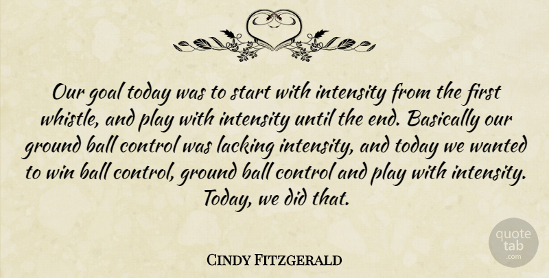 Cindy Fitzgerald Quote About Ball, Basically, Control, Goal, Ground: Our Goal Today Was To...