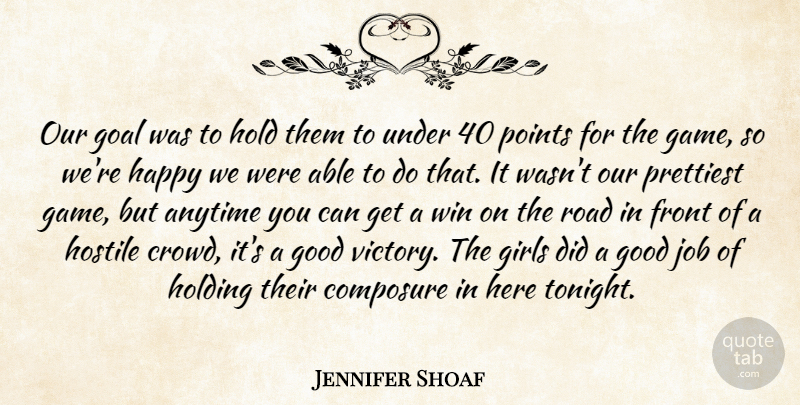 Jennifer Shoaf Quote About Anytime, Composure, Front, Girls, Goal: Our Goal Was To Hold...