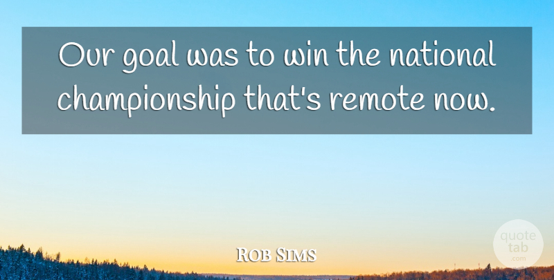 Rob Sims Quote About Goal, National, Remote, Win: Our Goal Was To Win...