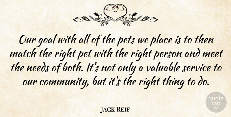 Jack Reif Quote About Goal, Match, Meet, Needs, Pets: Our Goal With All Of...