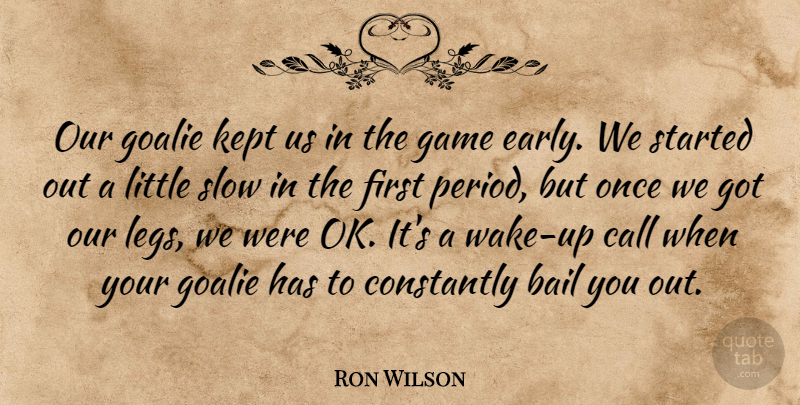 Ron Wilson Quote About Bail, Call, Constantly, Game, Kept: Our Goalie Kept Us In...