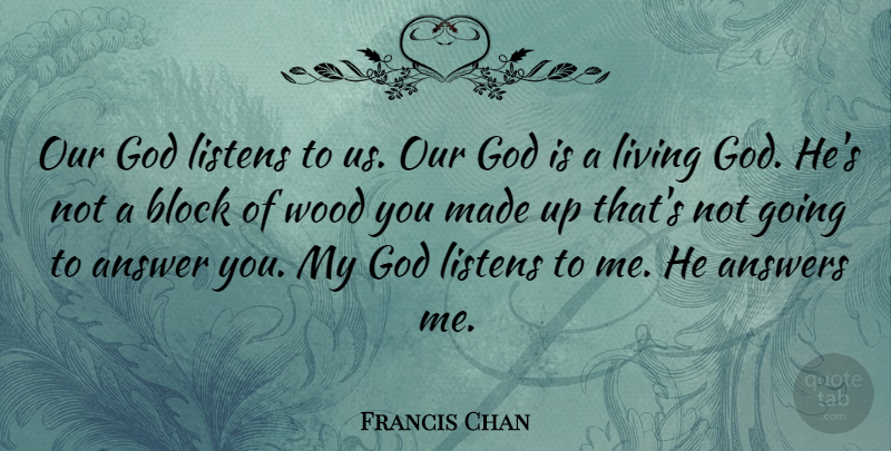 Francis Chan Quote About Block, Thought Provoking, Answers: Our God Listens To Us...