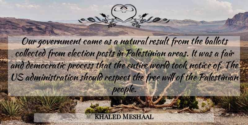 Khaled Meshaal Quote About Ballots, Came, Collected, Democratic, Election: Our Government Came As A...