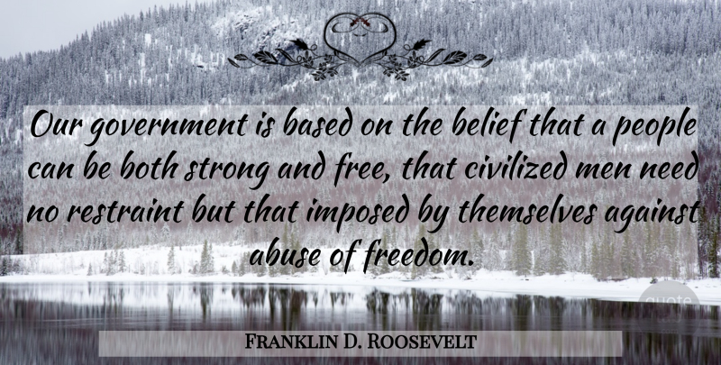 Franklin D. Roosevelt Quote About Strong, Men, People: Our Government Is Based On...