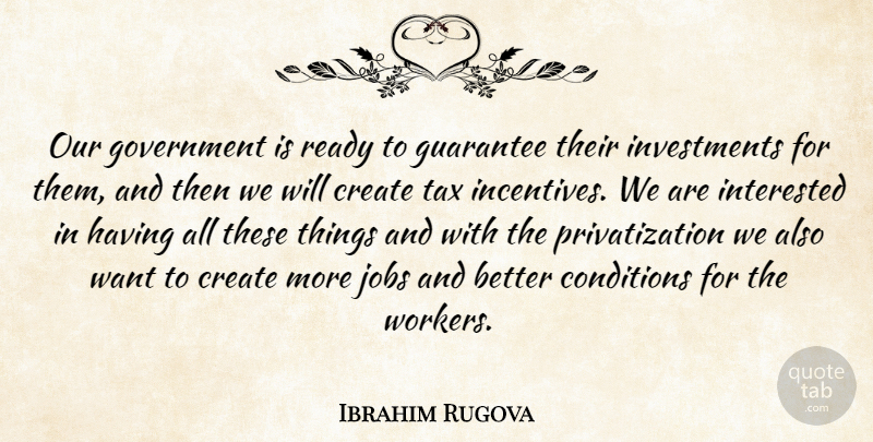 Ibrahim Rugova Quote About Conditions, Government, Guarantee, Interested, Jobs: Our Government Is Ready To...