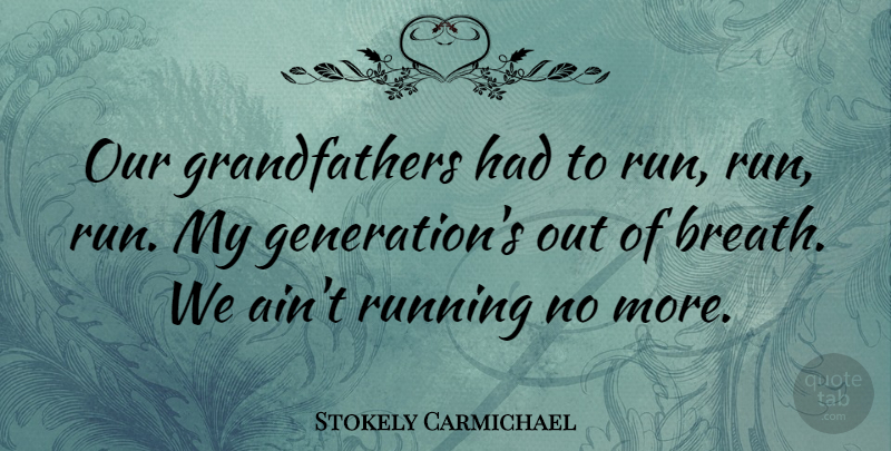 Stokely Carmichael Quote About Running, Grandfather, Generations: Our Grandfathers Had To Run...