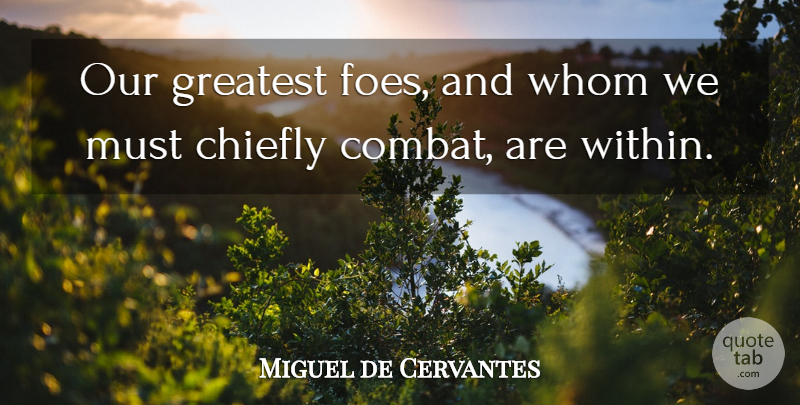 Miguel de Cervantes Quote About Self Esteem, Enemy, Literature: Our Greatest Foes And Whom...