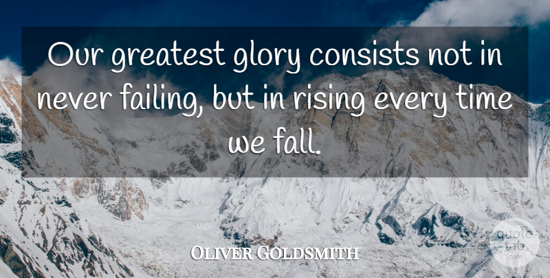 Oliver Goldsmith Quote About Consists, Glory, Greatest, Irish Poet, Rising: Our Greatest Glory Consists Not...