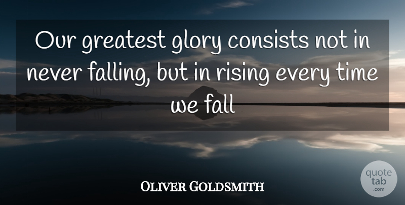 Oliver Goldsmith Quote About Consists, Fall, Glory, Greatest, Rising: Our Greatest Glory Consists Not...