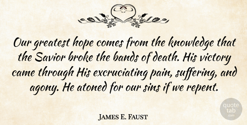 James E. Faust Quote About Bands, Broke, Came, Death, Greatest: Our Greatest Hope Comes From...