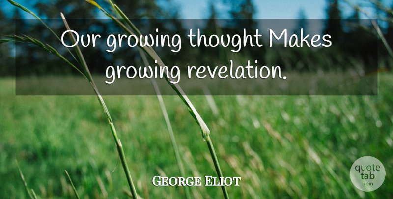 George Eliot Quote About Growing, Revelations: Our Growing Thought Makes Growing...